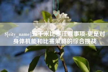 泗阳五千米比赛注意事项-更是对身体机能和比赛策略的综合挑战