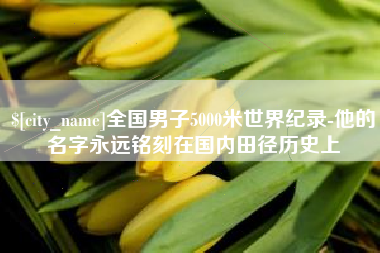 泗阳全国男子5000米世界纪录-他的名字永远铭刻在国内田径历史上
