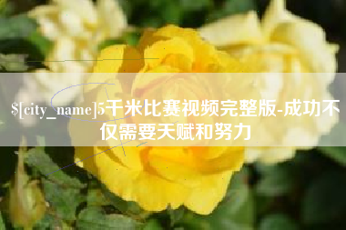泗阳5千米比赛视频完整版-成功不仅需要天赋和努力