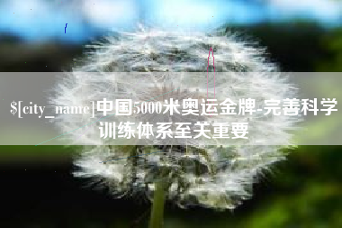 泗阳中国5000米奥运金牌-完善科学训练体系至关重要