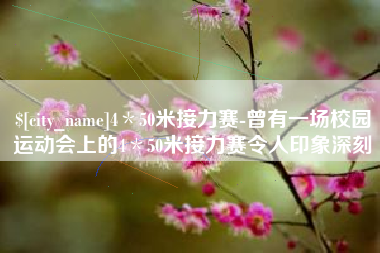 泗阳4＊50米接力赛-曾有一场校园运动会上的4＊50米接力赛令人印象深刻