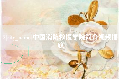 泗阳中国消防救援学院简介视频播放