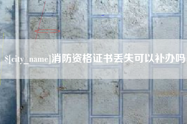 泗阳消防资格证书丢失可以补办吗