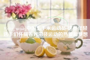泗阳中国五千米运动员-这些年轻选手们怀揣着对田径运动的热爱和梦想