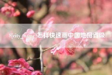 泗阳怎样快速画中国地图省级